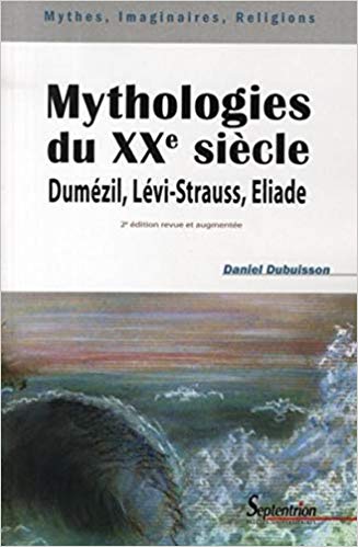 Mythologies du XXe siècle :  Dumézil, Lévi-Strauss, Eliade